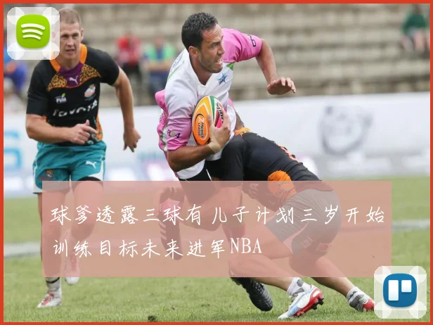 球爹透露三球有儿子计划三岁开始训练目标未来进军NBA